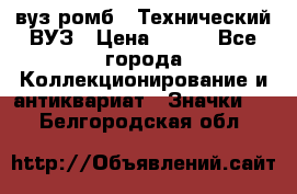 1.1) вуз ромб : Технический ВУЗ › Цена ­ 289 - Все города Коллекционирование и антиквариат » Значки   . Белгородская обл.